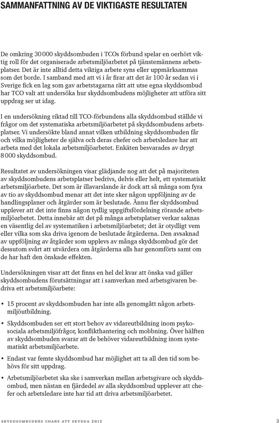 I samband med att vi i år firar att det är 100 år sedan vi i Sverige fick en lag som gav arbetstagarna rätt att utse egna skyddsombud har TCO valt att undersöka hur skyddsombudens möjligheter att