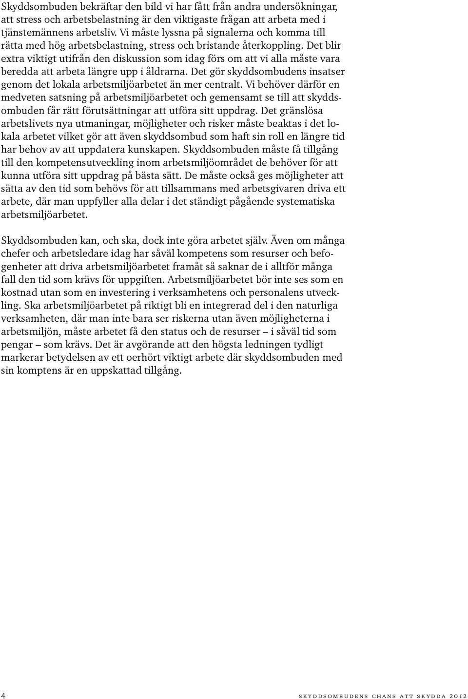 Det blir extra viktigt utifrån den diskussion som idag förs om att vi alla måste vara beredda att arbeta längre upp i åldrarna.