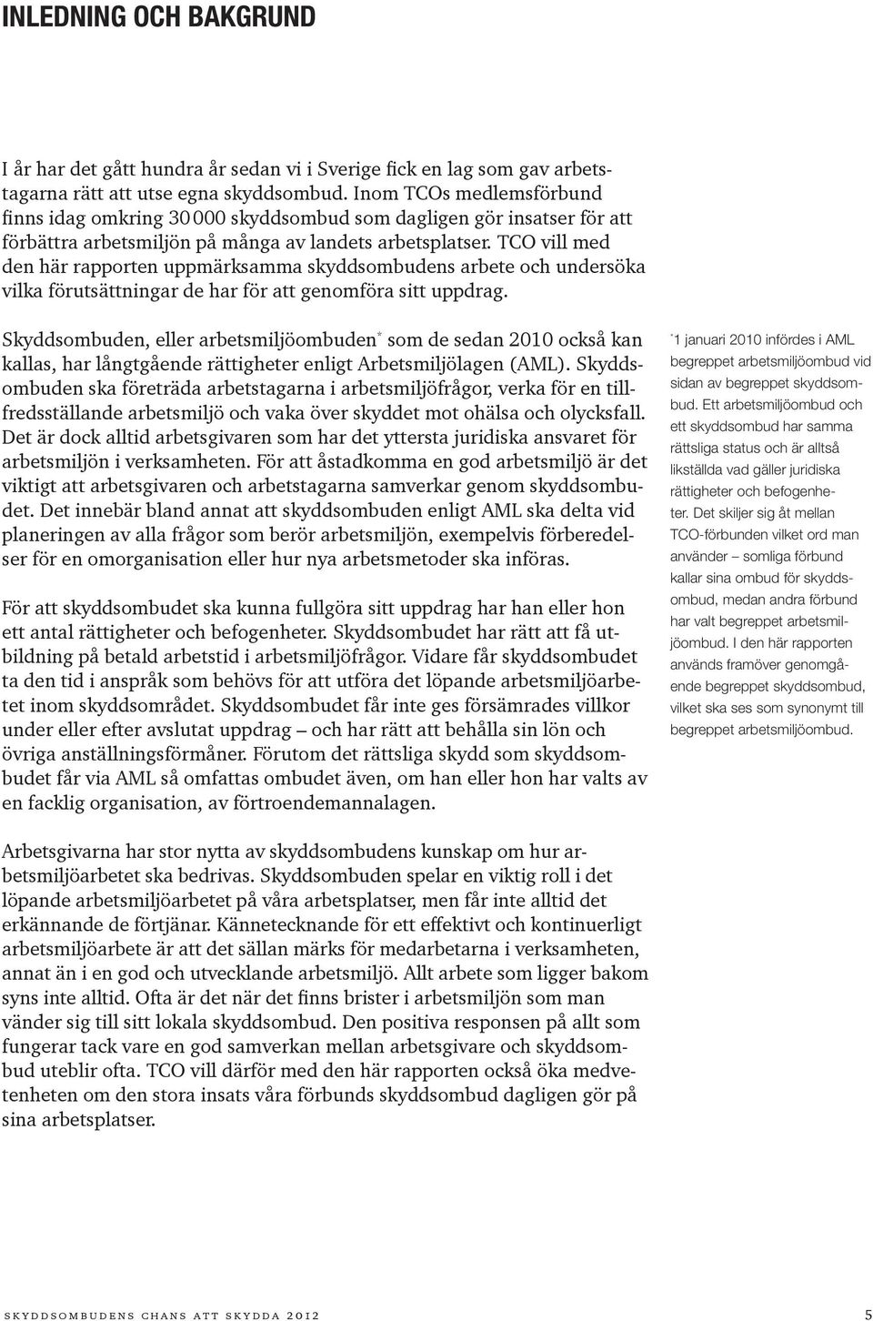 TCO vill med den här rapporten uppmärksamma skyddsombudens arbete och undersöka vilka förutsättningar de har för att genomföra sitt uppdrag.