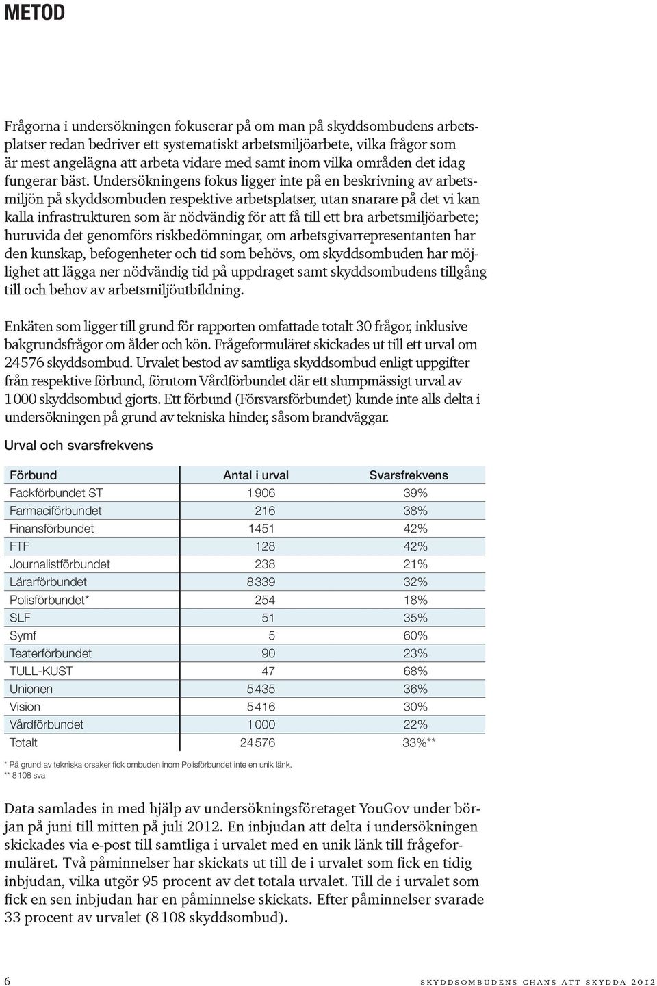 Undersökningens fokus ligger inte på en beskrivning av arbetsmiljön på skyddsombuden respektive arbetsplatser, utan snarare på det vi kan kalla infrastrukturen som är nödvändig för att få till ett