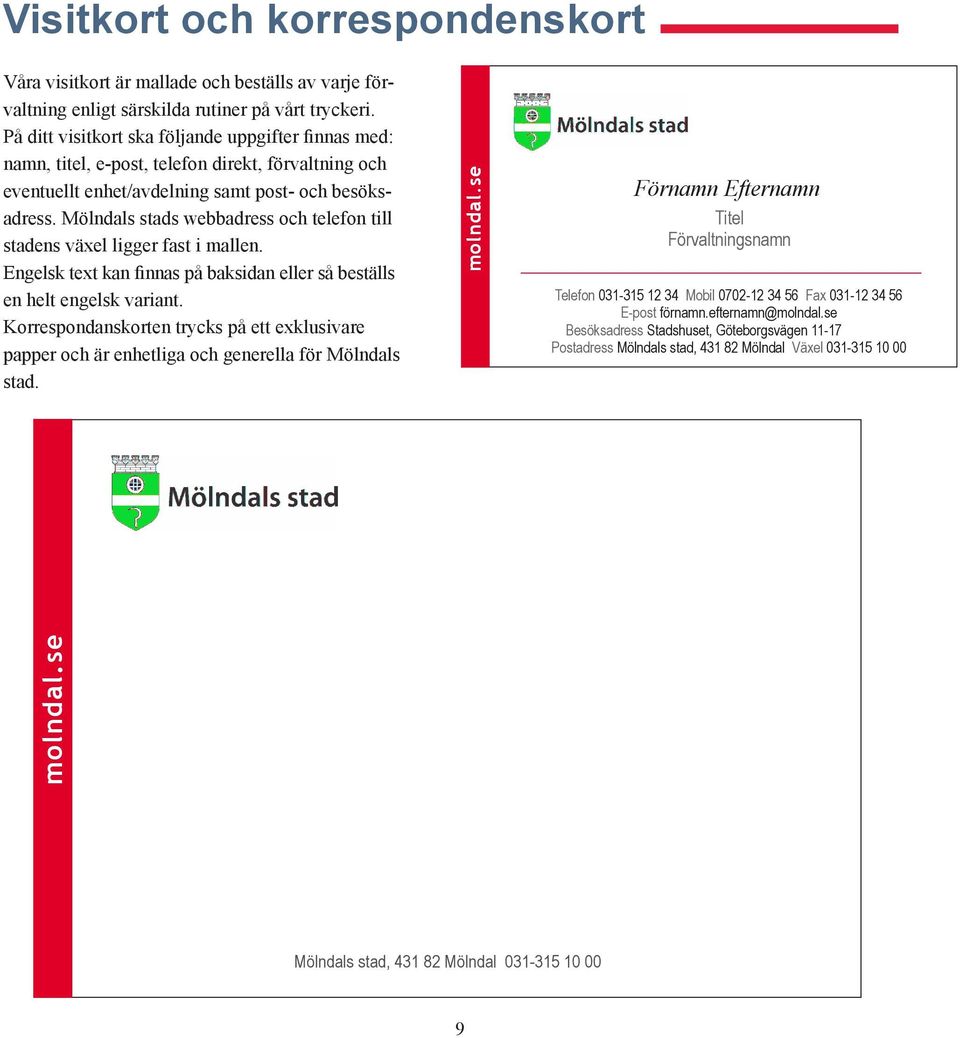 Mölndals stads webbadress och telefon till stadens växel ligger fast i mallen. Engelsk text kan finnas på baksidan eller så beställs en helt engelsk variant.