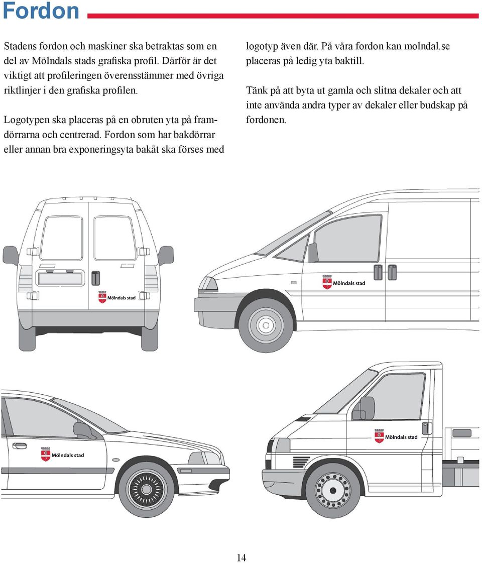 Logotypen ska placeras på en obruten yta på framdörrarna och centrerad.