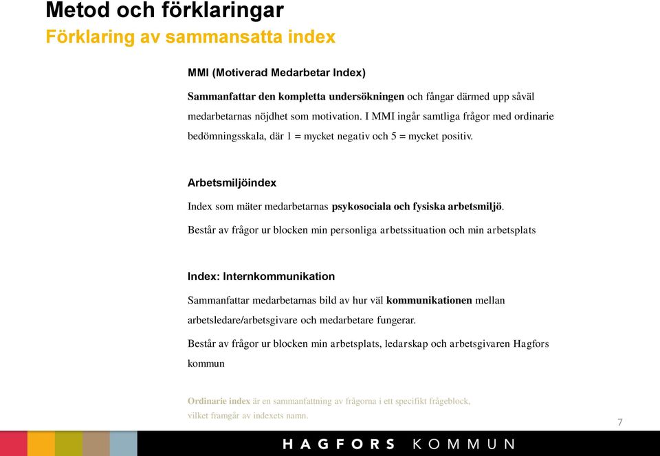 Består av frågor ur blocken min personliga arbetssituation och min arbetsplats Index: Internkommunikation Sammanfattar medarbetarnas bild av hur väl kommunikationen mellan arbetsledare/arbetsgivare