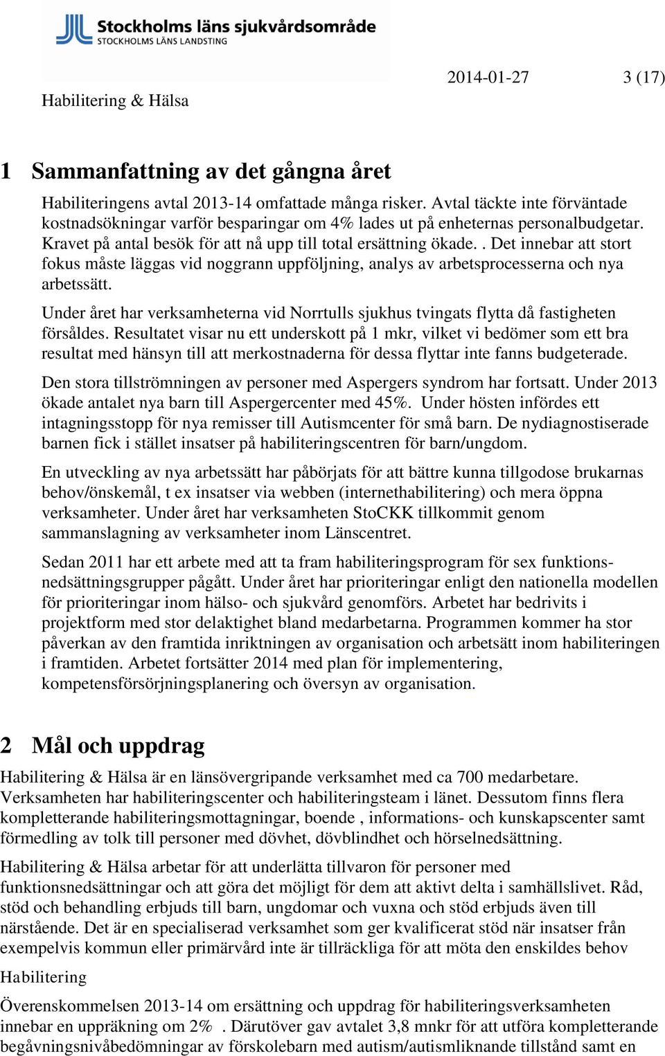 . Det innebar att stort fokus måste läggas vid noggrann uppföljning, analys av arbetsprocesserna och nya arbetssätt.