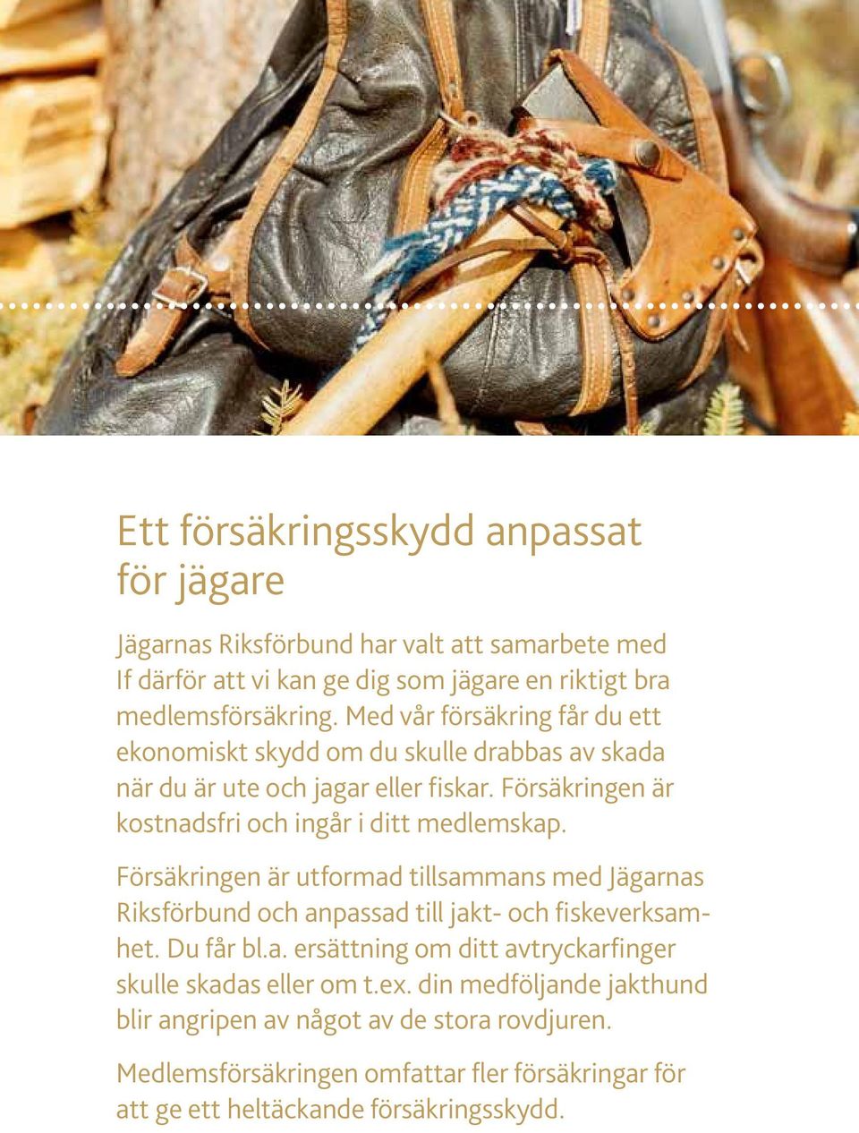 Försäkringen är kostnads fri och ingår i ditt medlemskap. Försäkringen är utformad tillsammans med Jägarnas Riksförbund och anpassad till jakt- och fiskeverksamhet.