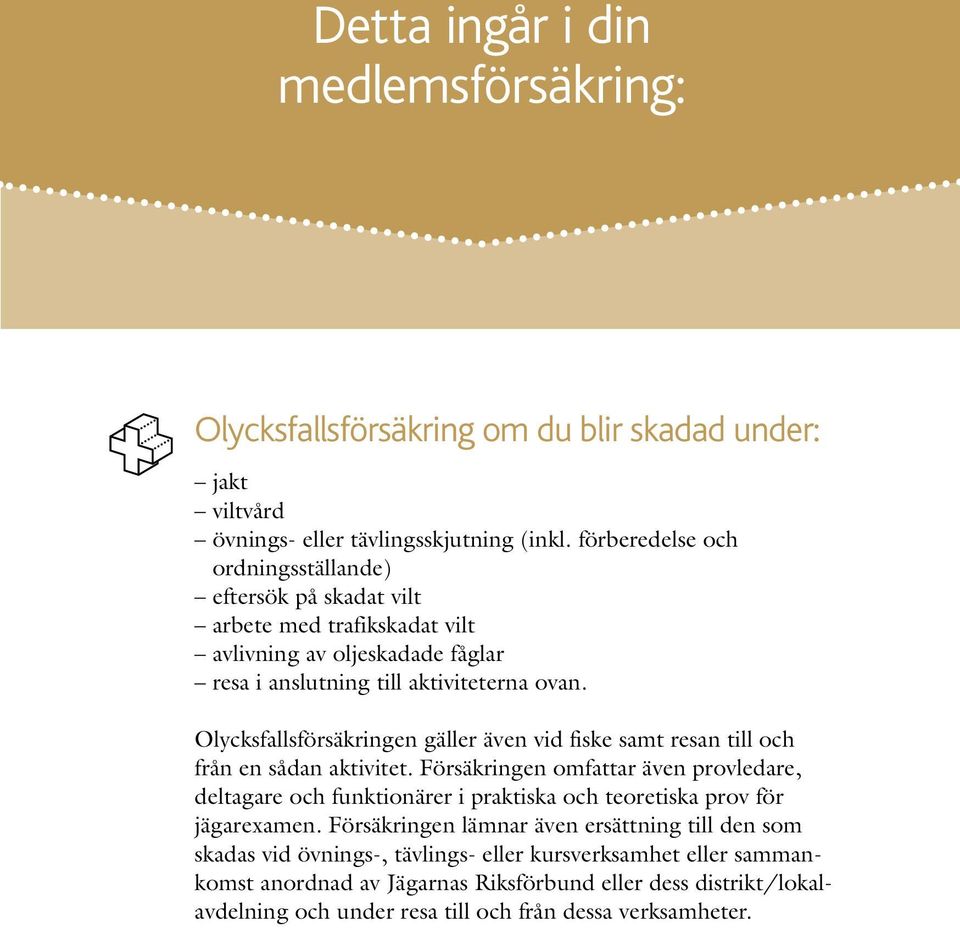 Olycksfallsförsäkringen gäller även vid fiske samt resan till och från en sådan aktivitet.