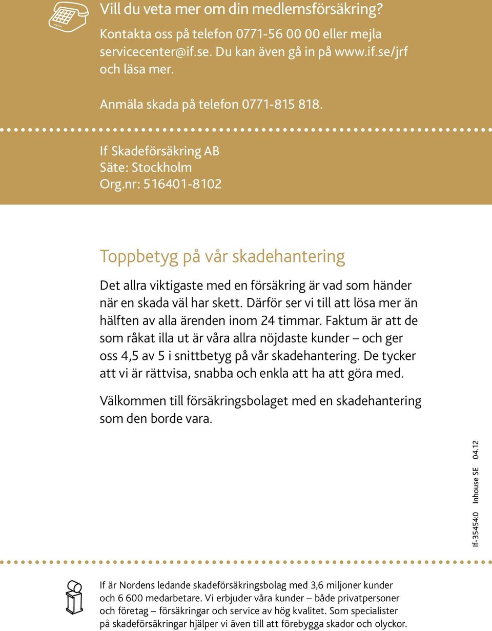 nr : 516401-8102 Toppbetyg på vår skadehantering Det allra viktigaste med en försäkring är vad som händer när en skada väl har skett.