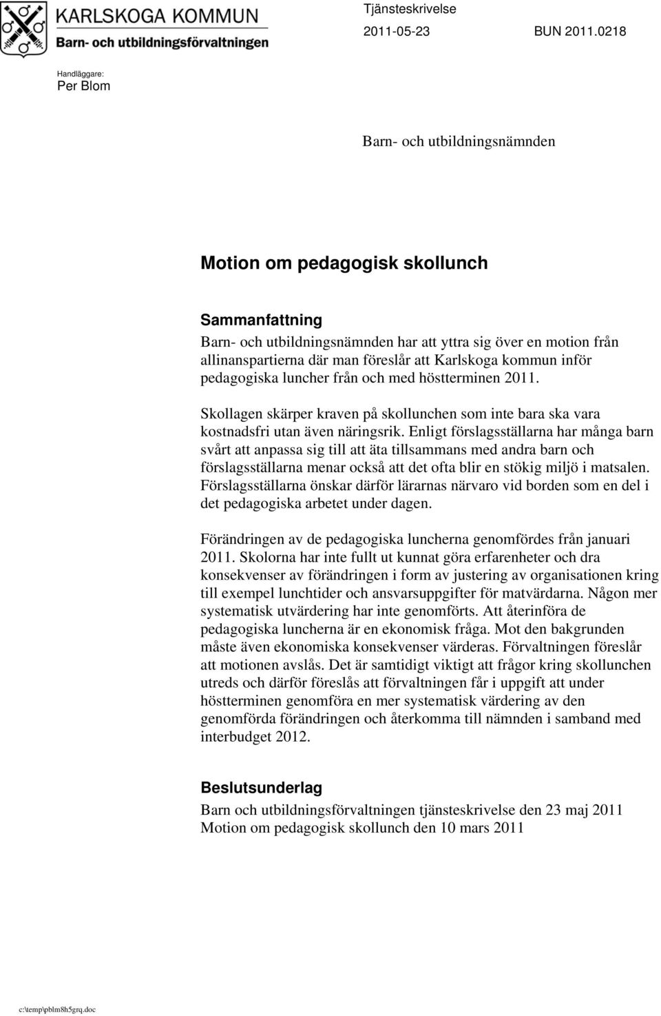 föreslår att Karlskoga kommun inför pedagogiska luncher från och med höstterminen 2011. Skollagen skärper kraven på skollunchen som inte bara ska vara kostnadsfri utan även näringsrik.