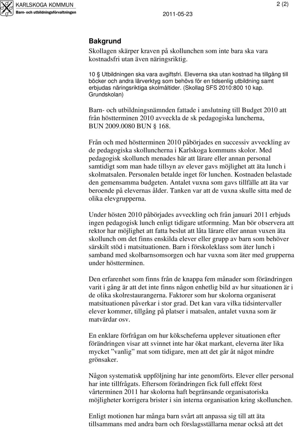 Grundskolan) Barn- och utbildningsnämnden fattade i anslutning till Budget 2010 att från höstterminen 2010 avveckla de sk pedagogiska luncherna, BUN 2009.0080 BUN 168.