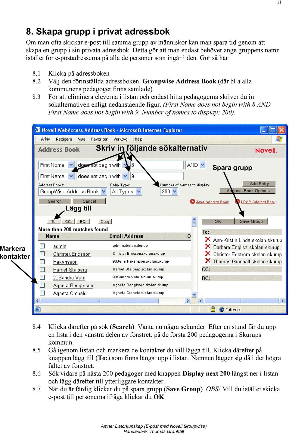 2 Välj den förinställda adressboken: Groupwise Address Book (där bl a alla kommunens pedagoger finns samlade). 8.