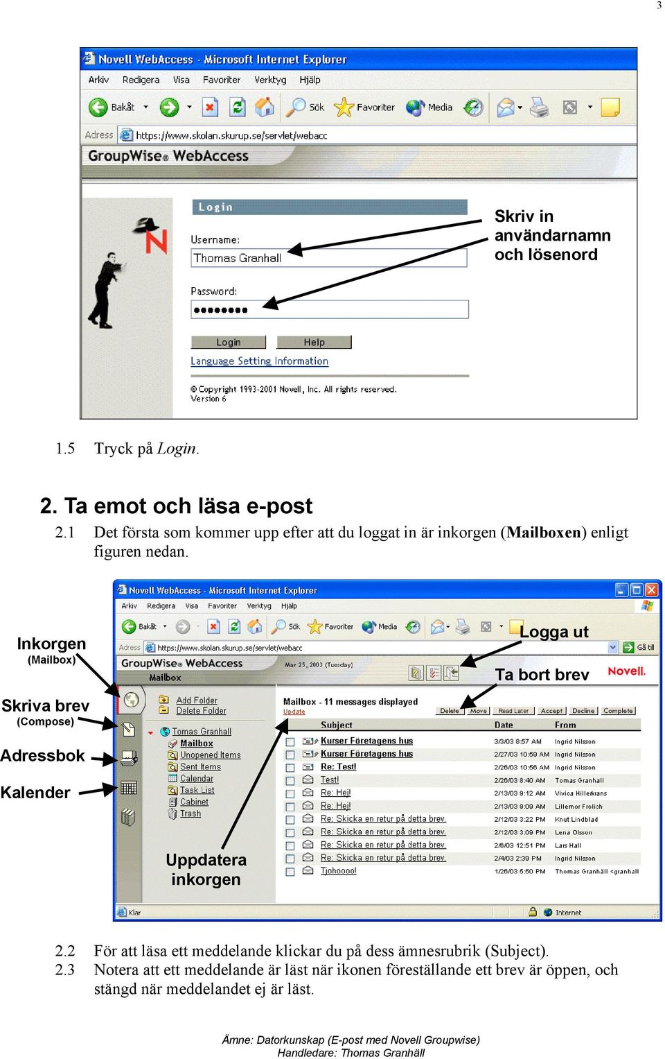 Inkorgen (Mailbox) Skriva brev (Compose) Logga ut Ta bort brev Adressbok Kalender Uppdatera inkorgen 2.