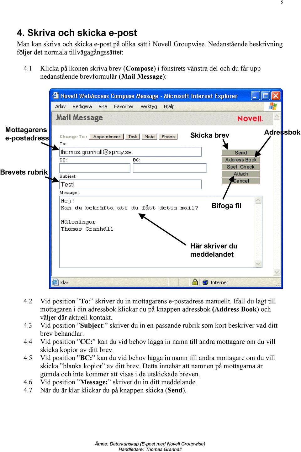 skriver du meddelandet 4.2 Vid position To: skriver du in mottagarens e-postadress manuellt.