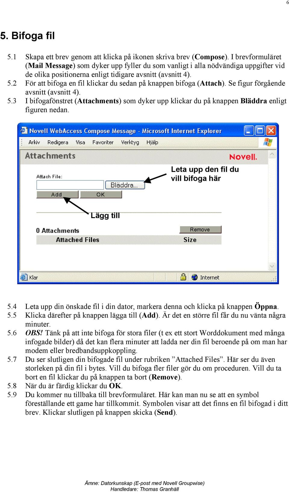 2 För att bifoga en fil klickar du sedan på knappen bifoga (Attach). Se figur förgående avsnitt (avsnitt 4). 5.