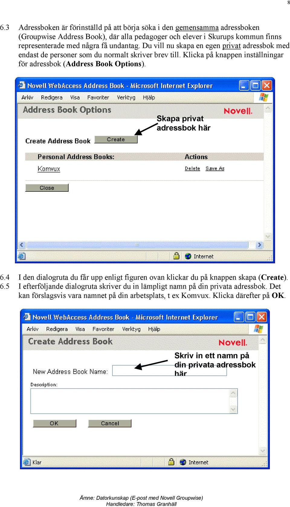 Klicka på knappen inställningar för adressbok (Address Book Options). Skapa privat adressbok här 6.