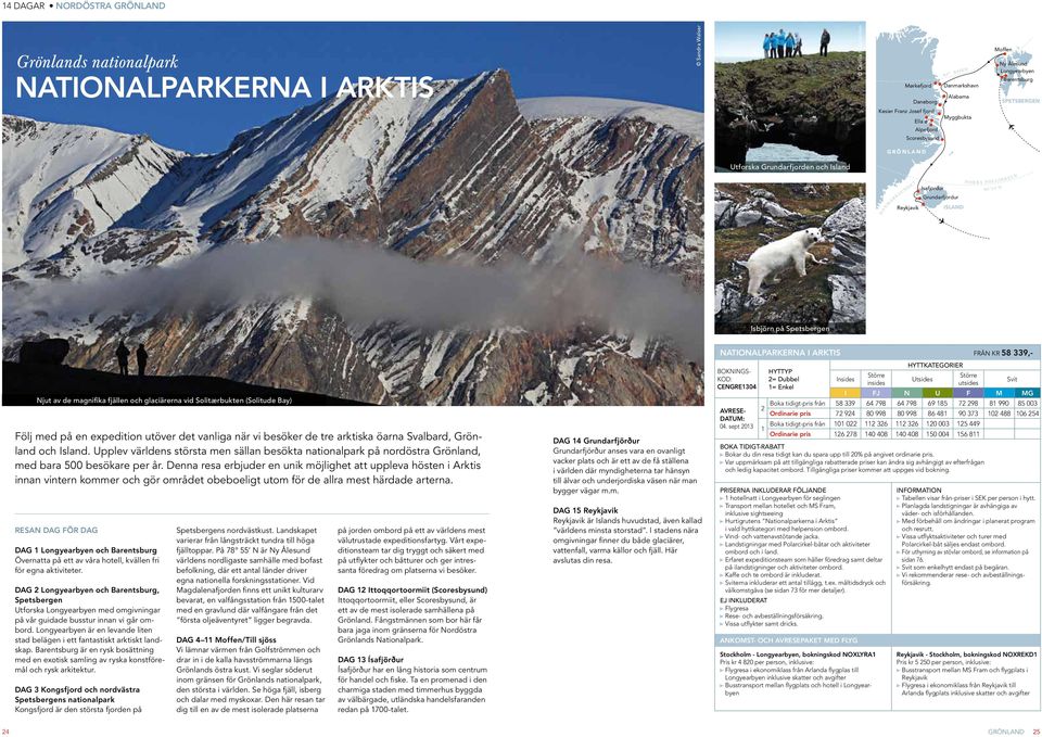 L C I R K E L N Isbjörn på Spetsbergen Njut av de magnifika fjällen och glaciärerna vid Solitærbukten (Solitude Bay) Följ med på en expedition utöver det vanliga när vi besöker de tre arktiska öarna