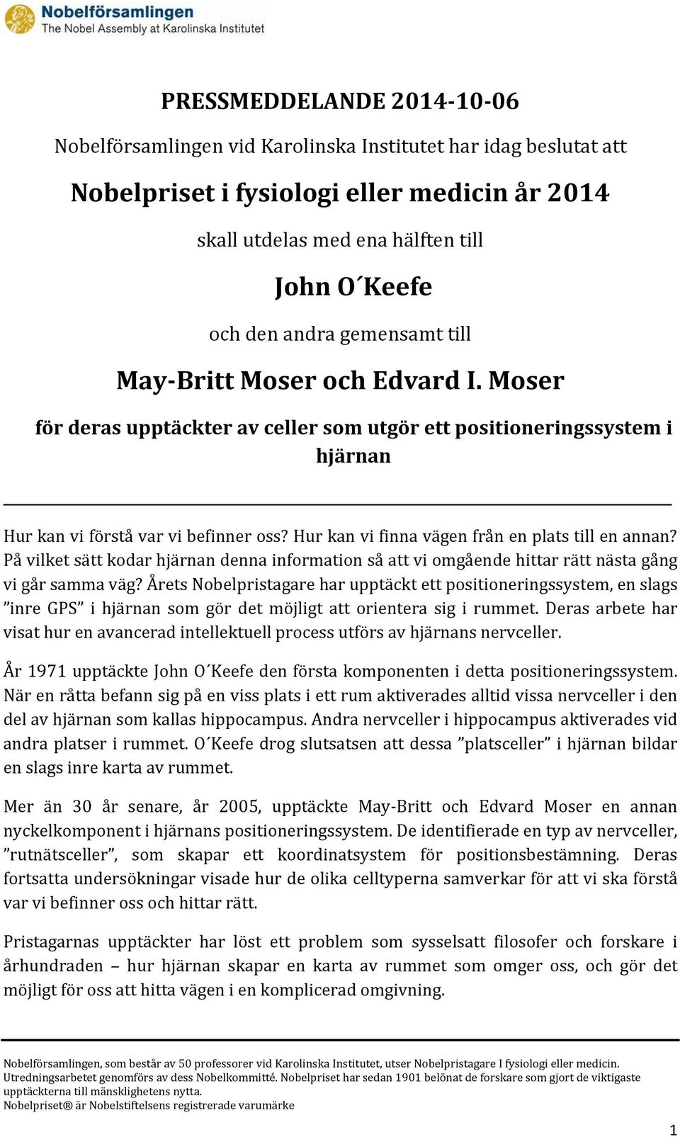 Hur kan vi finna vägen från en plats till en annan? På vilket sätt kodar hjärnan denna information så att vi omgående hittar rätt nästa gång vi går samma väg?