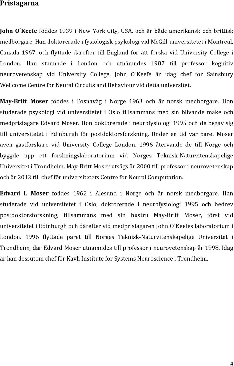 Han stannade i London och utnämndes 1987 till professor kognitiv neurovetenskap vid University College.