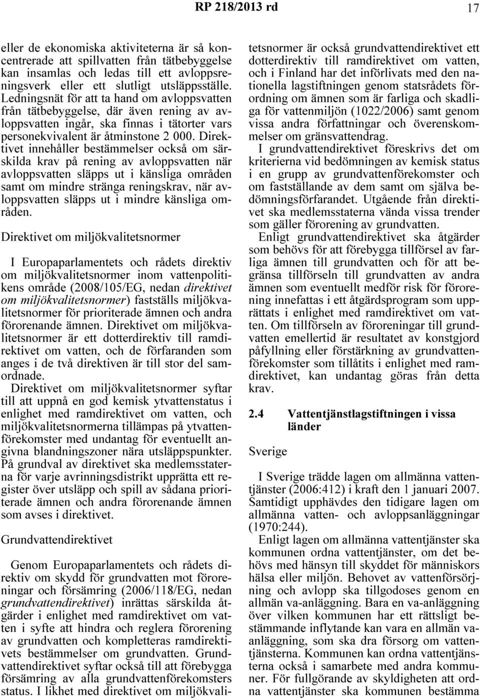 Direktivet innehåller bestämmelser också om särskilda krav på rening av avloppsvatten när avloppsvatten släpps ut i känsliga områden samt om mindre stränga reningskrav, när avloppsvatten släpps ut i