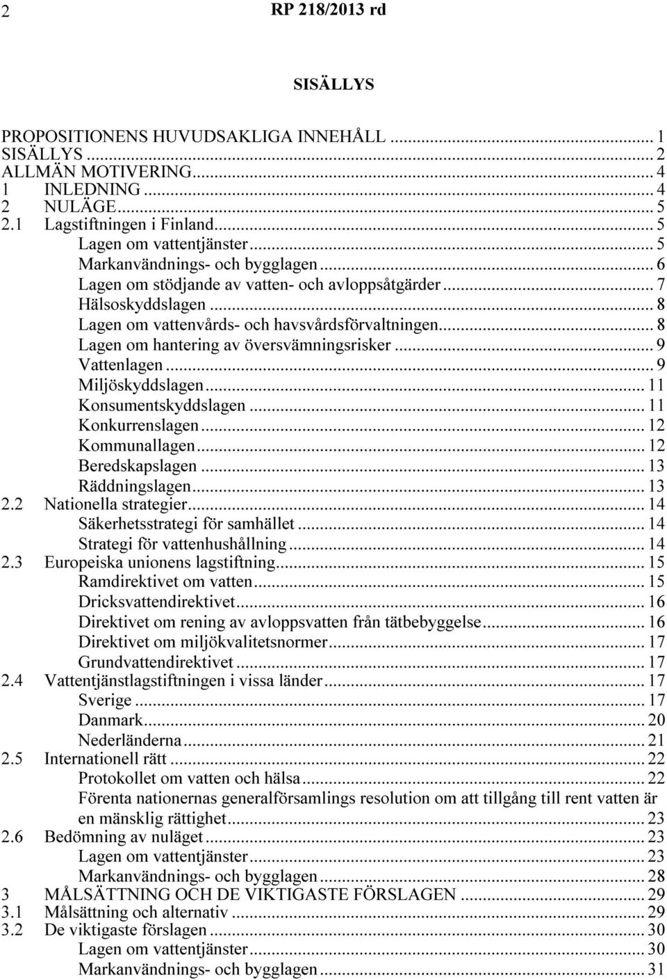 .. 8 Lagen om hantering av översvämningsrisker... 9 Vattenlagen... 9 Miljöskyddslagen... 11 Konsumentskyddslagen... 11 Konkurrenslagen... 12 Kommunallagen... 12 Beredskapslagen... 13 Räddningslagen.
