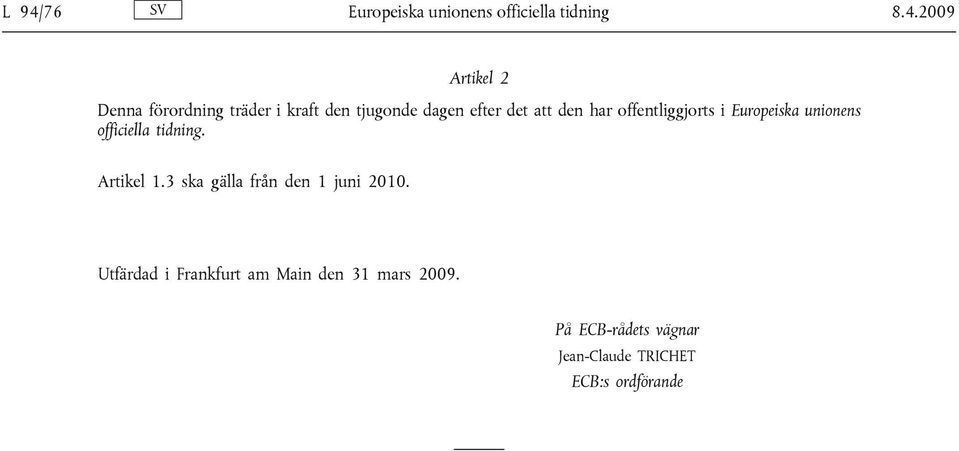unionens officiella tidning. Artikel 1.3 ska gälla från den 1 juni 2010.
