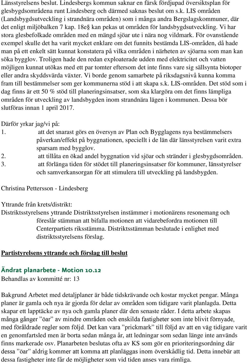 För ovanstående exempel skulle det ha varit mycket enklare om det funnits bestämda LIS-områden, då hade man på ett enkelt sätt kunnat konstatera på vilka områden i närheten av sjöarna som man kan