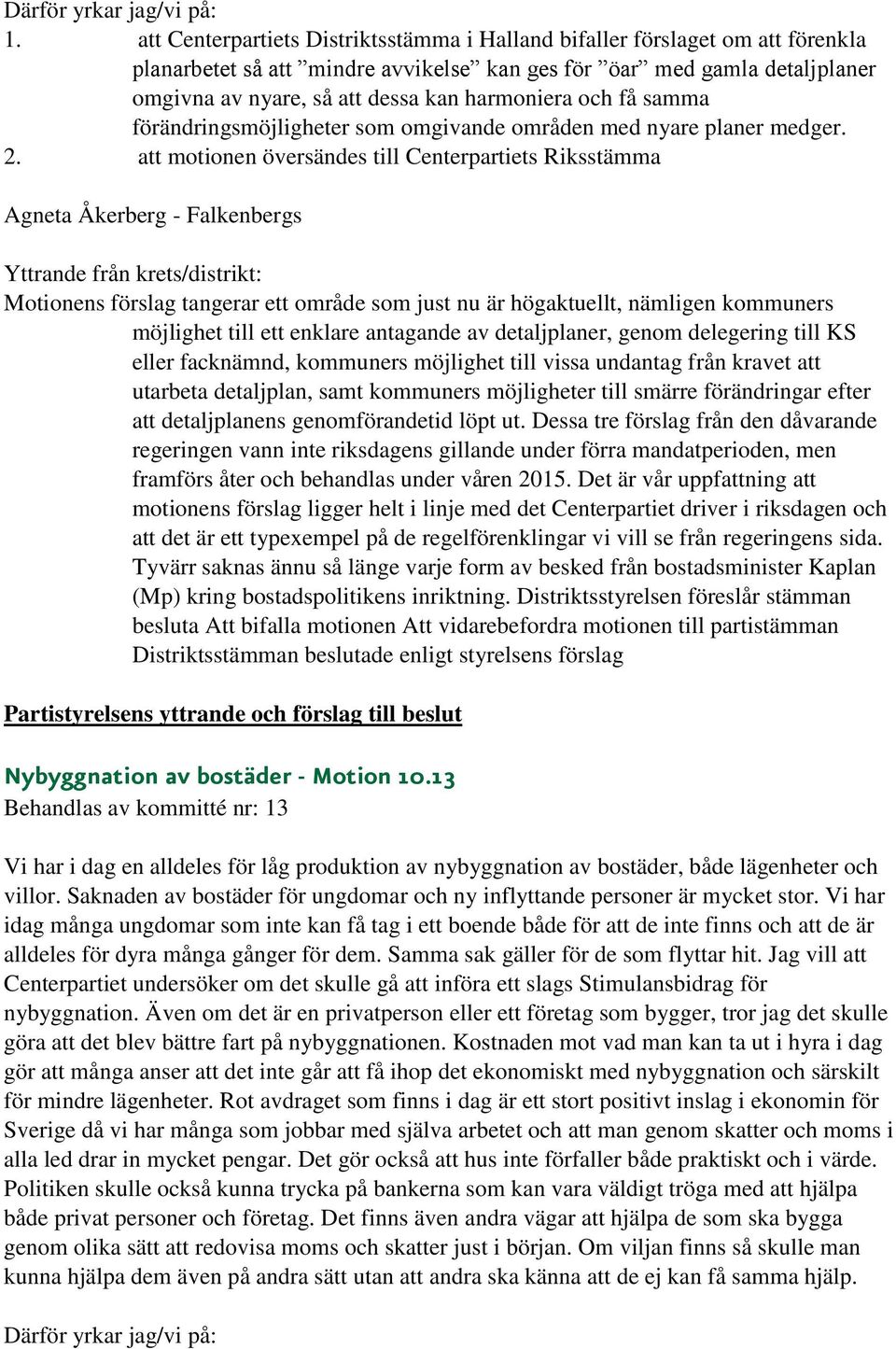 att motionen översändes till Centerpartiets Riksstämma Agneta Åkerberg - Falkenbergs Motionens förslag tangerar ett område som just nu är högaktuellt, nämligen kommuners möjlighet till ett enklare