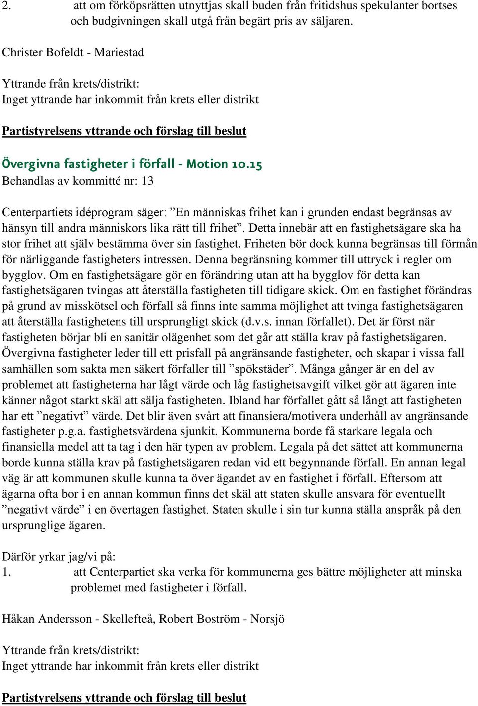 15 Centerpartiets idéprogram säger: En människas frihet kan i grunden endast begränsas av hänsyn till andra människors lika rätt till frihet.