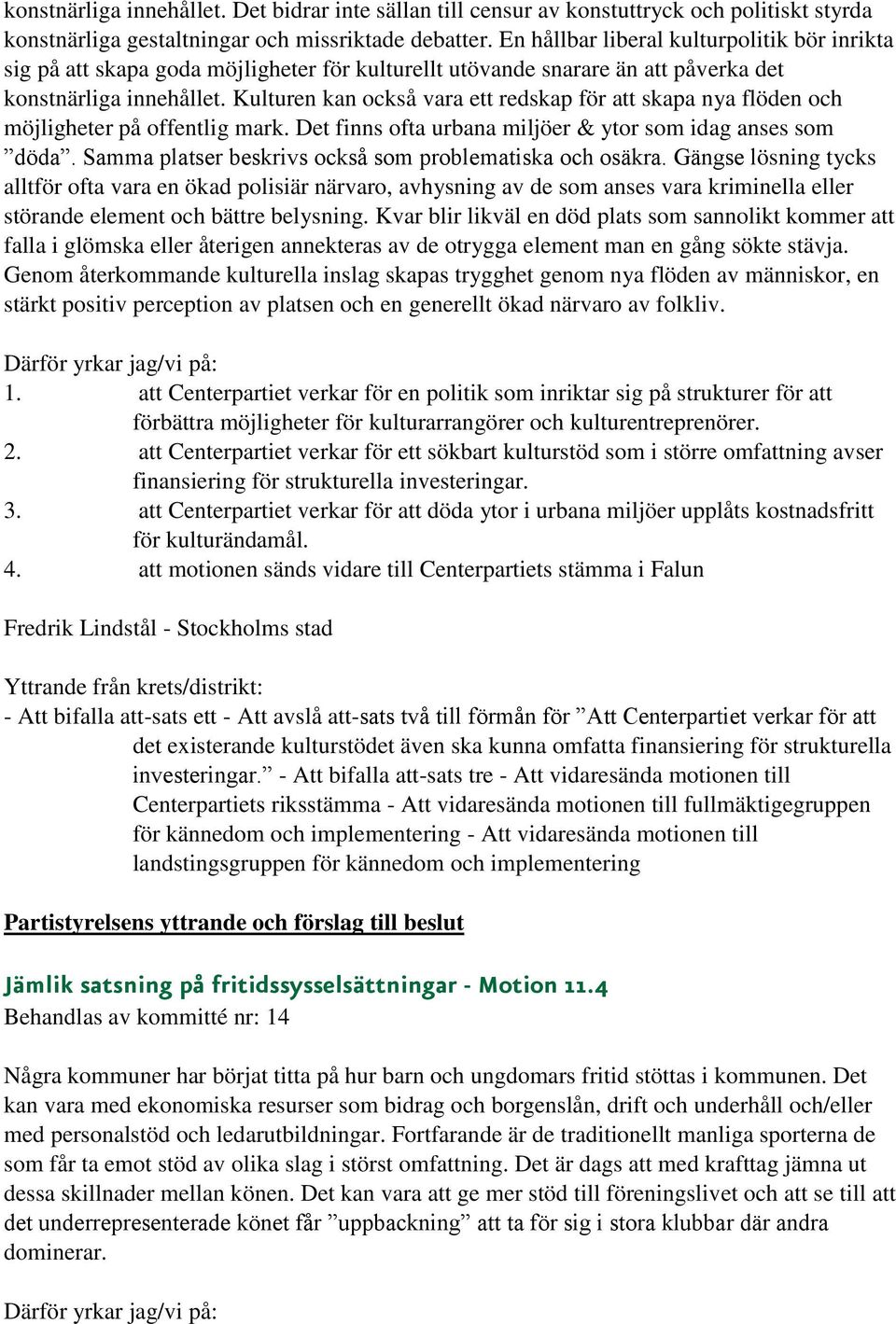Kulturen kan också vara ett redskap för att skapa nya flöden och möjligheter på offentlig mark. Det finns ofta urbana miljöer & ytor som idag anses som döda.