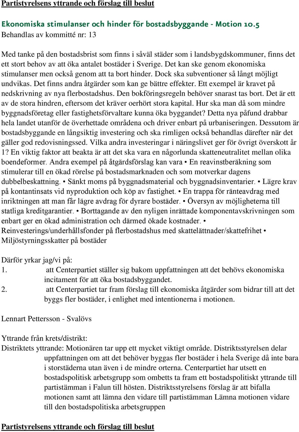 Det kan ske genom ekonomiska stimulanser men också genom att ta bort hinder. Dock ska subventioner så långt möjligt undvikas. Det finns andra åtgärder som kan ge bättre effekter.