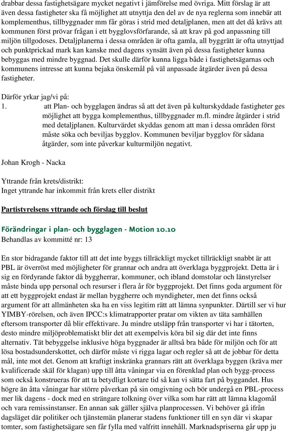 krävs att kommunen först prövar frågan i ett bygglovsförfarande, så att krav på god anpassning till miljön tillgodoses.