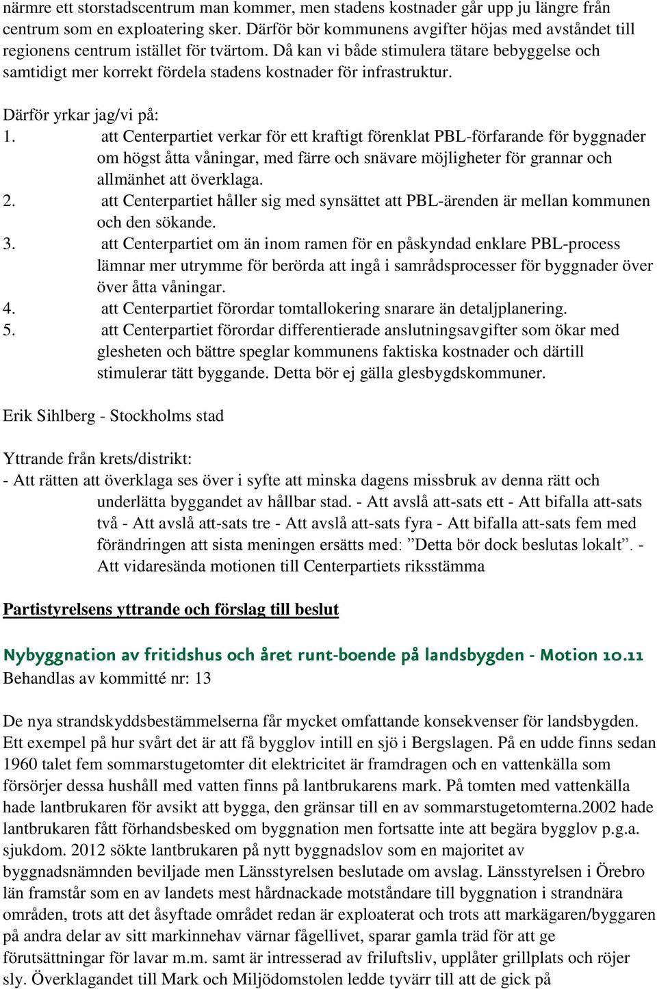 Då kan vi både stimulera tätare bebyggelse och samtidigt mer korrekt fördela stadens kostnader för infrastruktur. 1.