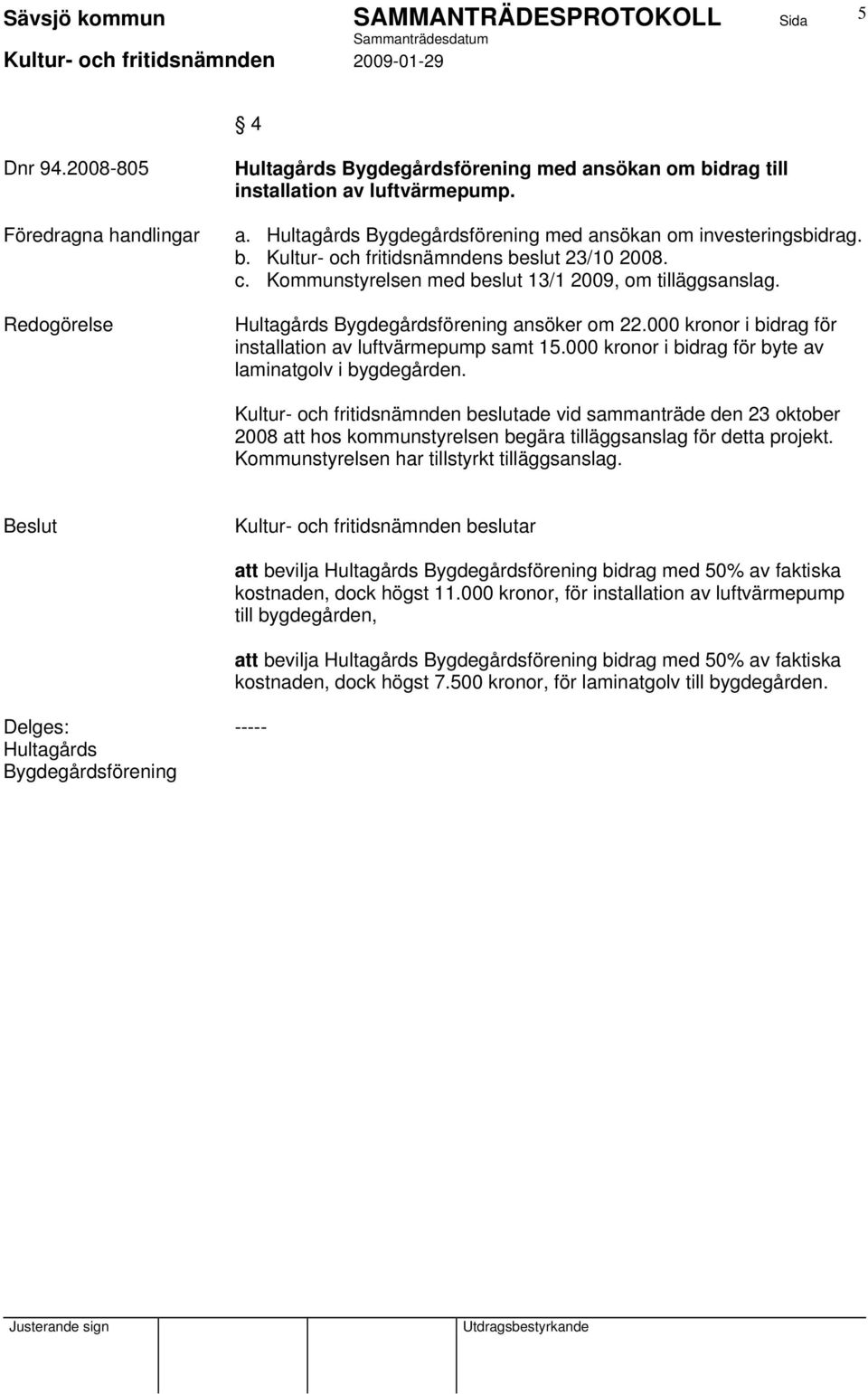 000 kronor i bidrag för installation av luftvärmepump samt 15.000 kronor i bidrag för byte av laminatgolv i bygdegården.