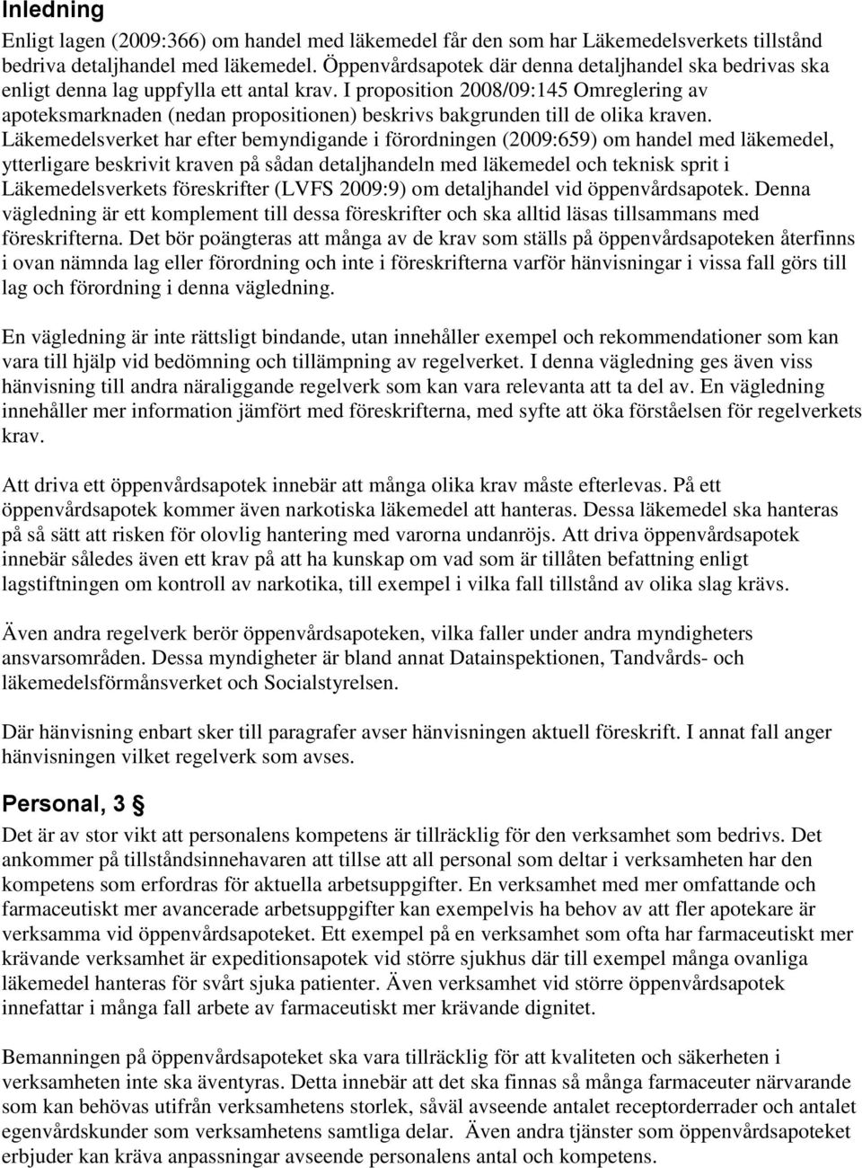 I proposition 2008/09:145 Omreglering av apoteksmarknaden (nedan propositionen) beskrivs bakgrunden till de olika kraven.