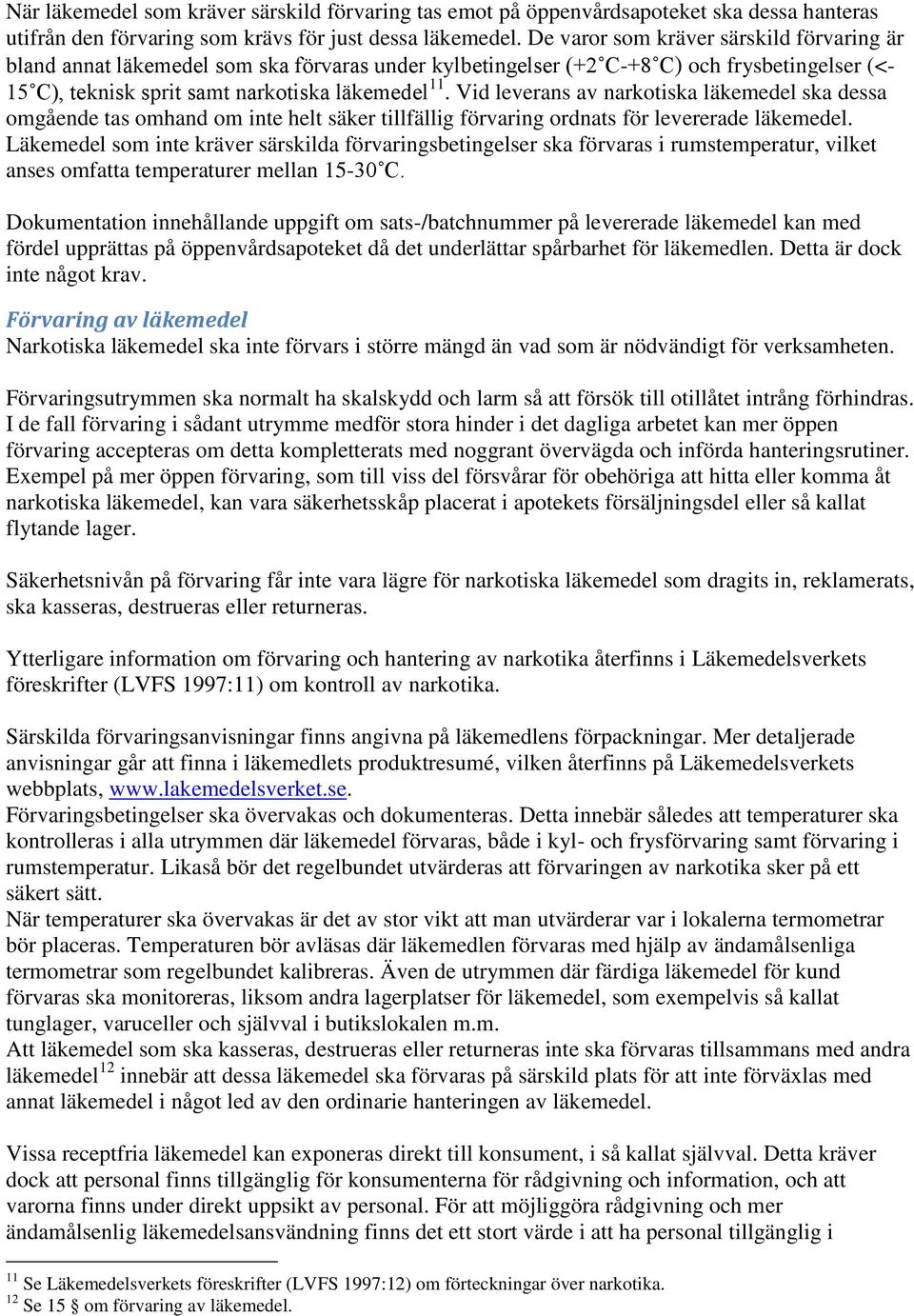 Vid leverans av narkotiska läkemedel ska dessa omgående tas omhand om inte helt säker tillfällig förvaring ordnats för levererade läkemedel.