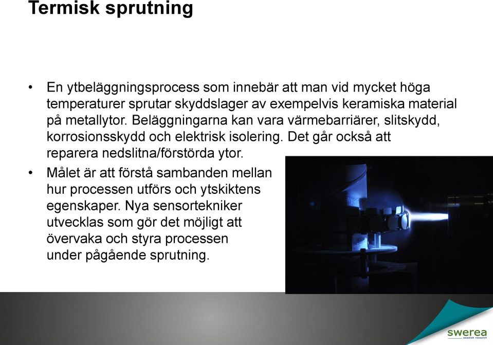Beläggningarna kan vara värmebarriärer, slitskydd, korrosionsskydd och elektrisk isolering.