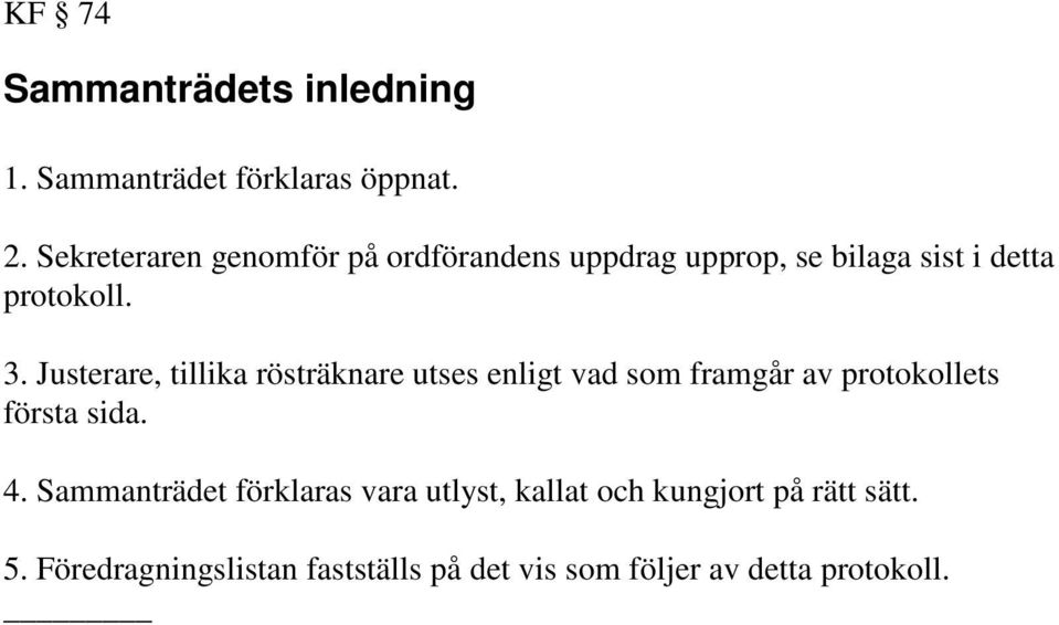 Justerare, tillika rösträknare utses enligt vad som framgår av protokollets första sida. 4.