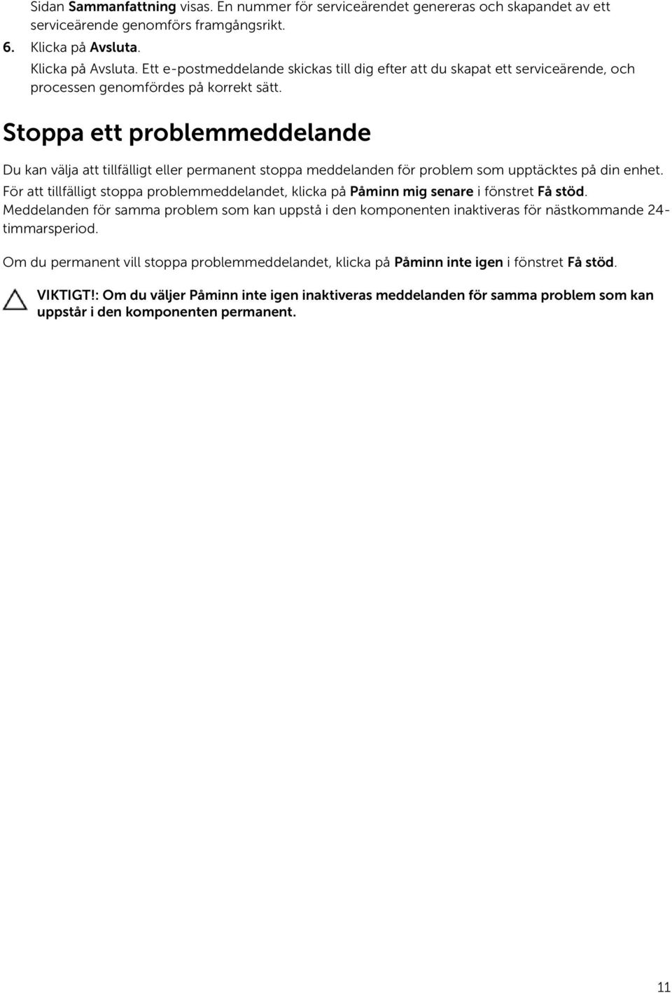 Stoppa ett problemmeddelande Du kan välja att tillfälligt eller permanent stoppa meddelanden för problem som upptäcktes på din enhet.