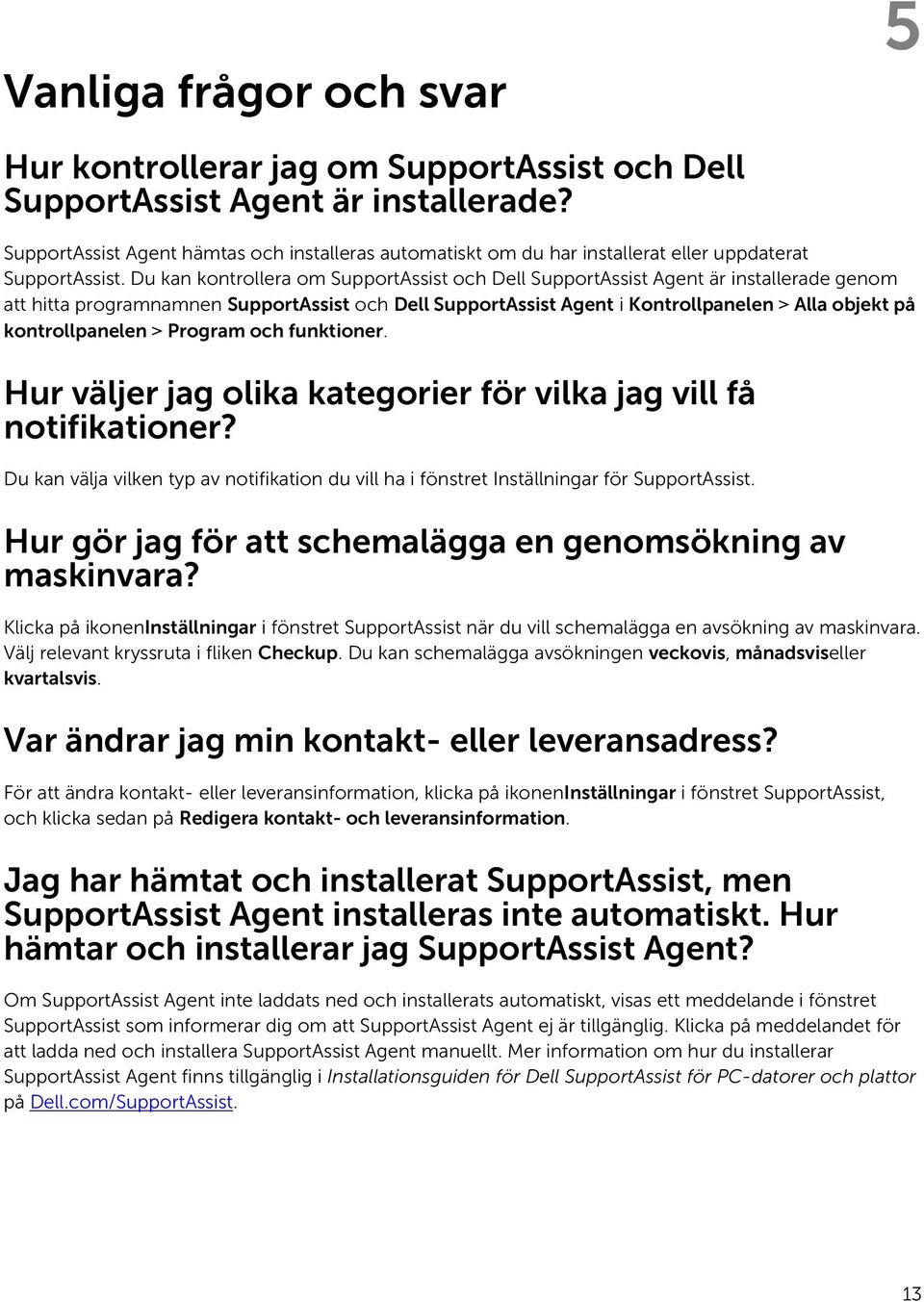 Du kan kontrollera om SupportAssist och Dell SupportAssist Agent är installerade genom att hitta programnamnen SupportAssist och Dell SupportAssist Agent i Kontrollpanelen > Alla objekt på