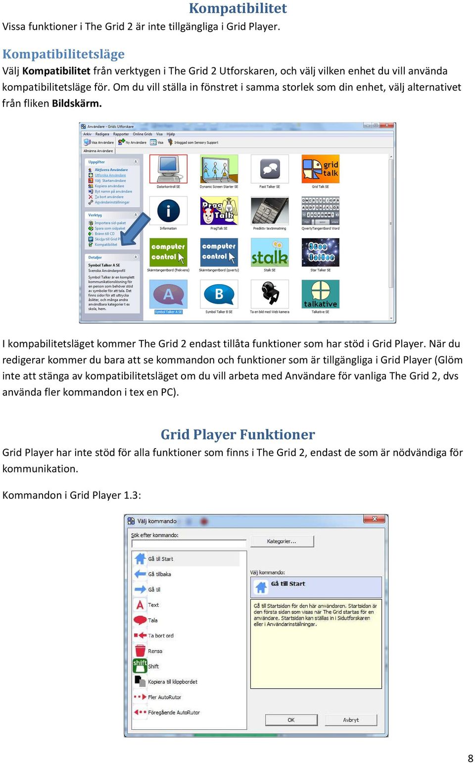 Om du vill ställa in fönstret i samma storlek som din enhet, välj alternativet från fliken Bildskärm. I kompabilitetsläget kommer The Grid 2 endast tillåta funktioner som har stöd i Grid Player.