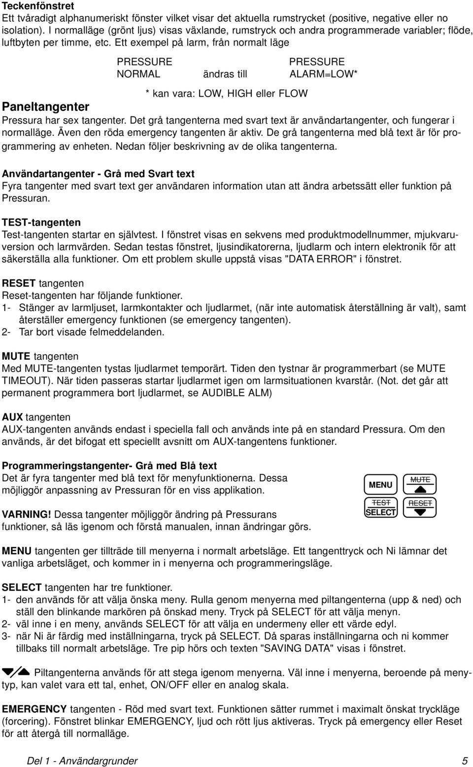 Ett exempel på larm, från normalt läge PRESSURE PRESSURE NORMAL ändras till ALARM=LOW* * kan vara: LOW, HIGH eller FLOW Paneltangenter Pressura har sex tangenter.