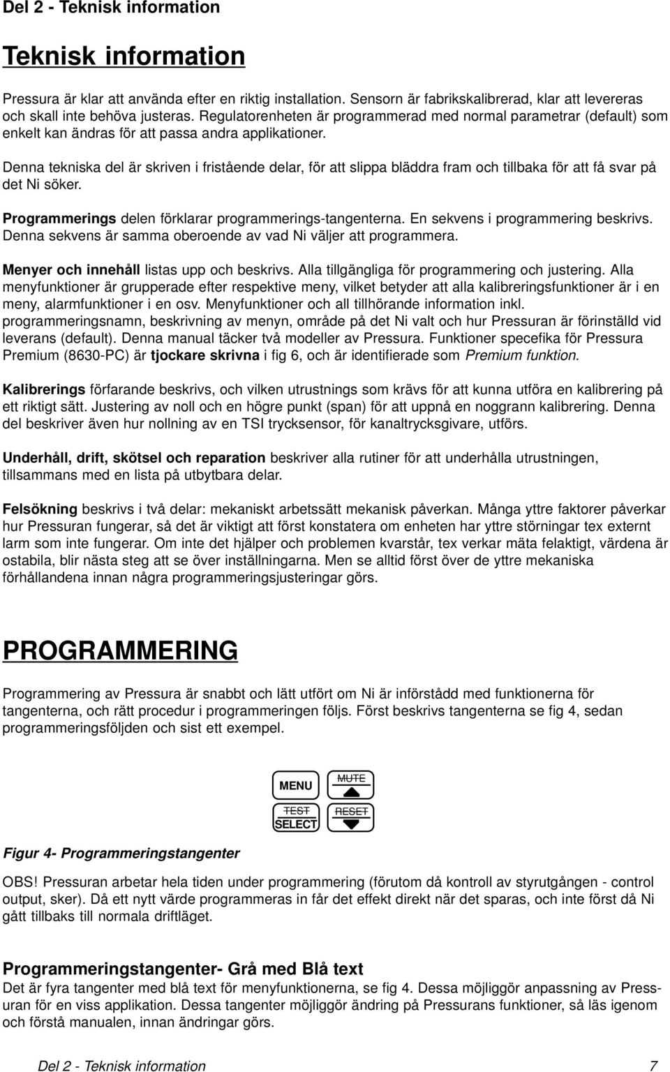 Denna tekniska del är skriven i fristående delar, för att slippa bläddra fram och tillbaka för att få svar på det Ni söker. Programmerings delen förklarar programmerings-tangenterna.