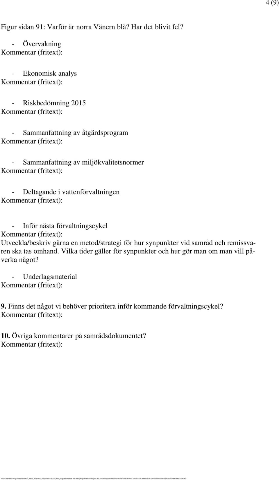 vattenförvaltningen - Inför nästa förvaltningscykel Utveckla/beskriv gärna en metod/strategi för hur synpunkter vid samråd och remissvaren ska tas