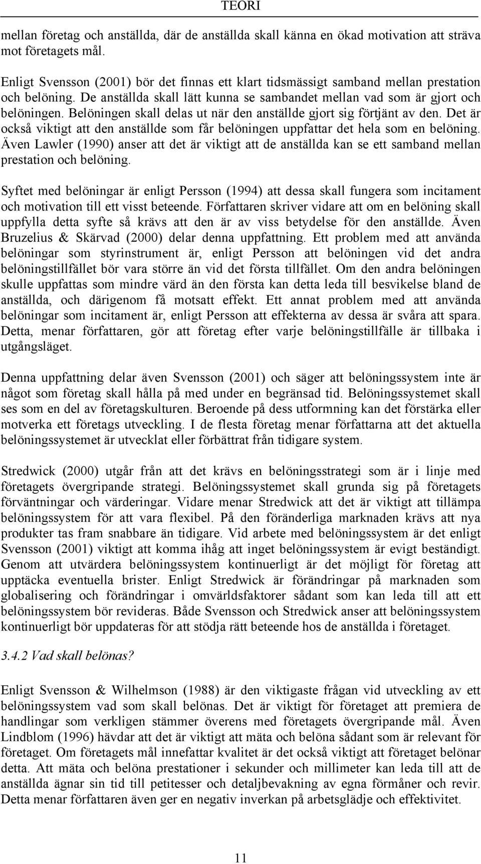Belöningen skall delas ut när den anställde gjort sig förtjänt av den. Det är också viktigt att den anställde som får belöningen uppfattar det hela som en belöning.