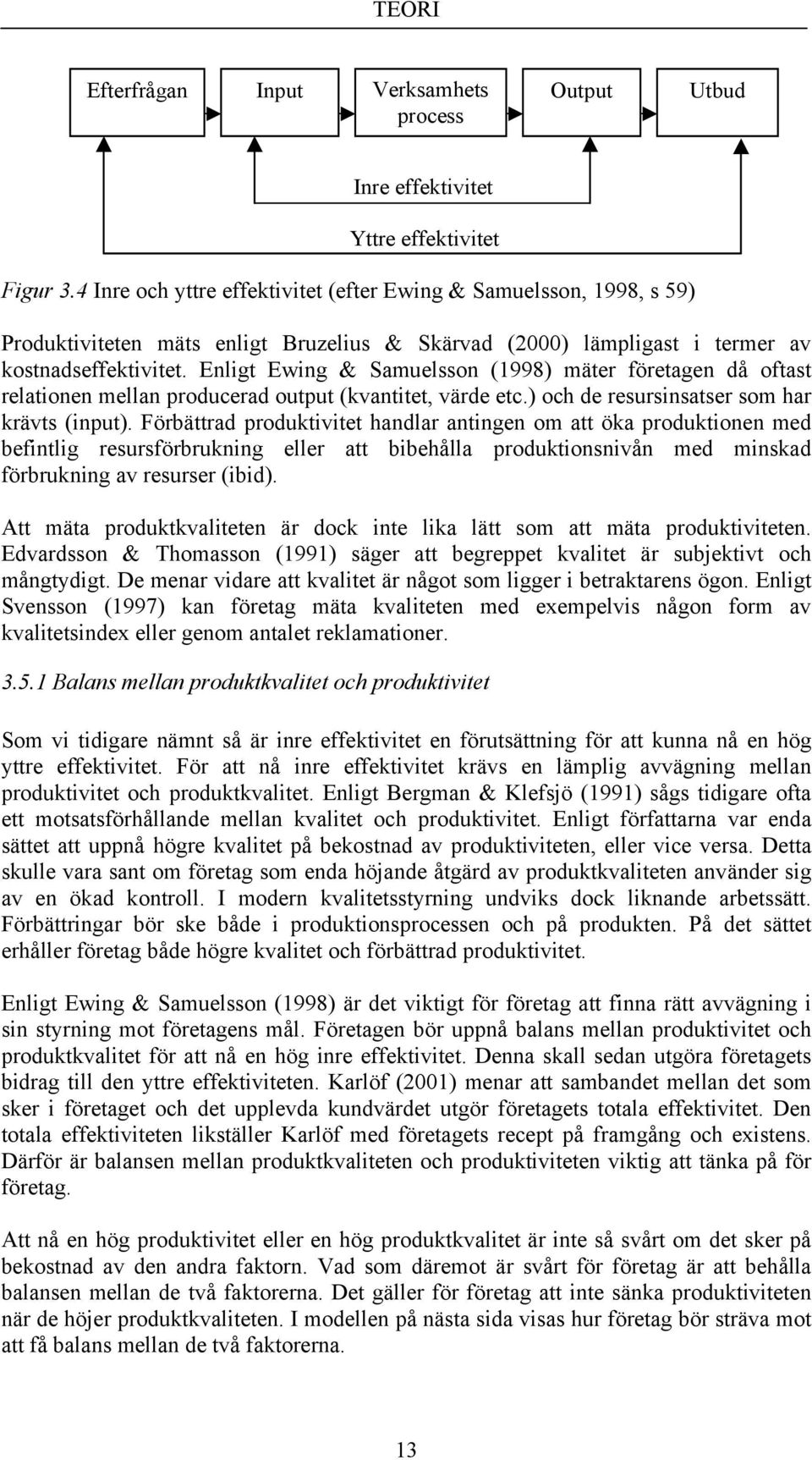 Enligt Ewing & Samuelsson (1998) mäter företagen då oftast relationen mellan producerad output (kvantitet, värde etc.) och de resursinsatser som har krävts (input).