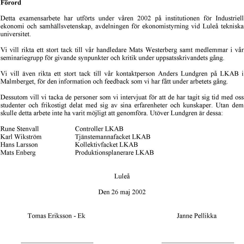 Vi vill även rikta ett stort tack till vår kontaktperson Anders Lundgren på LKAB i Malmberget, för den information och feedback som vi har fått under arbetets gång.