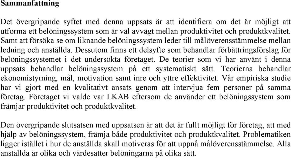 Dessutom finns ett delsyfte som behandlar förbättringsförslag för belöningssystemet i det undersökta företaget.