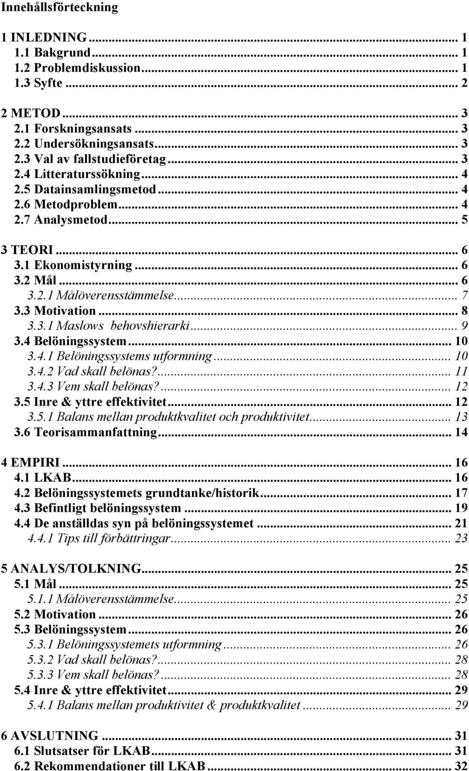 .. 9 3.4 Belöningssystem... 10 3.4.1 Belöningssystems utformning... 10 3.4.2 Vad skall belönas?... 11 3.4.3 Vem skall belönas?... 12 3.5 Inre & yttre effektivitet... 12 3.5.1 Balans mellan produktkvalitet och produktivitet.