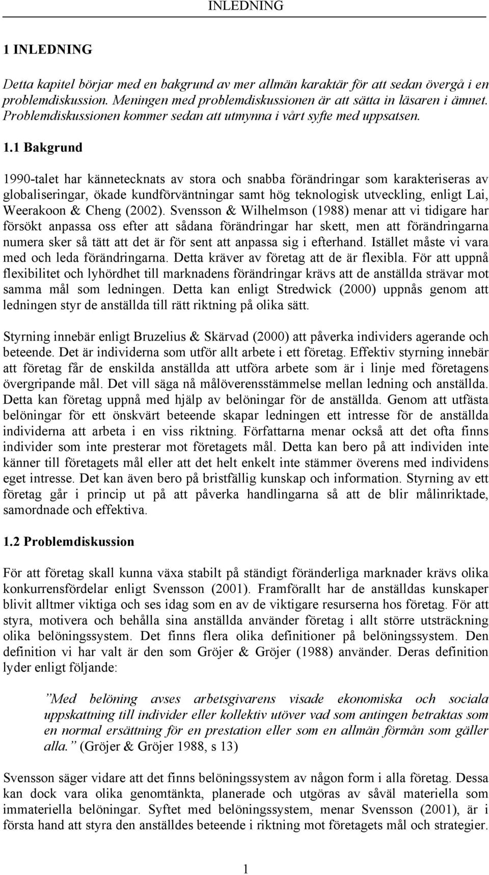 1 Bakgrund 1990-talet har kännetecknats av stora och snabba förändringar som karakteriseras av globaliseringar, ökade kundförväntningar samt hög teknologisk utveckling, enligt Lai, Weerakoon & Cheng