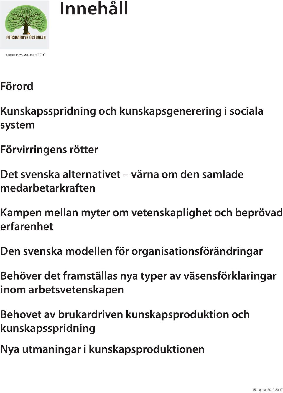 Den svenska modellen för organisationsförändringar Behöver det framställas nya typer av väsensförklaringar inom