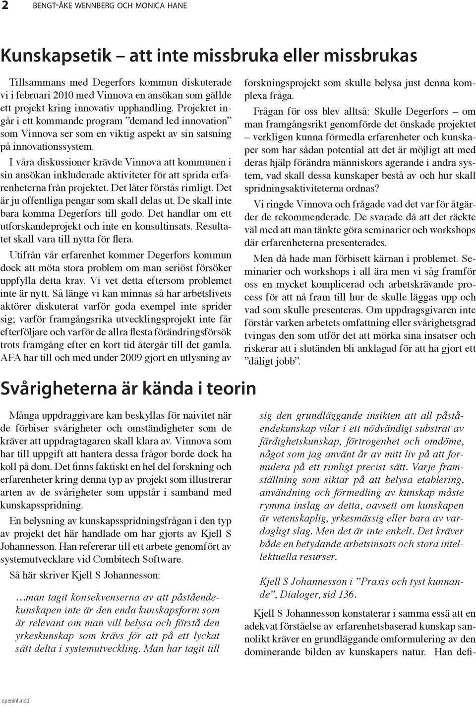I våra diskussioner krävde Vinnova att kommunen i sin ansökan inkluderade aktiviteter för att sprida erfarenheterna från projektet. Det låter förstås rimligt.
